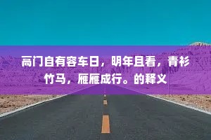 高门自有容车日，明年且看，青衫竹马，雁雁成行。的释义