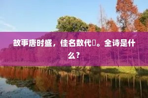 故事唐时盛，佳名数代誇。全诗是什么？