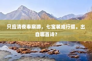 只应清夜奉宸游，七宝装成行缀。出自哪首诗？