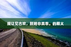 揖让见古欢，脱略非真率。的释义