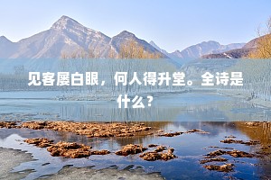 见客屡白眼，何人得升堂。全诗是什么？