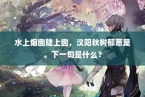 水上烟囱陆上囱，汉阳秋树郁葱茏。下一句是什么？