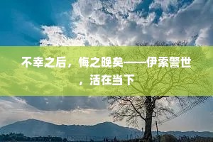 不幸之后，悔之晚矣——伊索警世，活在当下