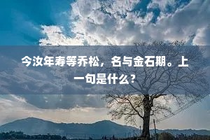今汝年寿等乔松，名与金石期。上一句是什么？