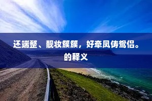 还端整、靓妆簇簇，好牵凤俦鸳侣。的释义