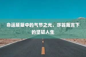 命运颠簸中的气节之光，莎翁箴言下的坚韧人生