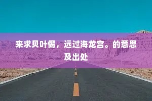 来求贝叶偈，远过海龙宫。的意思及出处