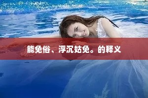 能免俗、浮沉姑免。的释义