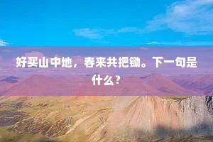 好买山中地，春来共把锄。下一句是什么？