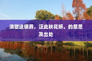 清歌送银爵，泛此秋花妍。的意思及出处
