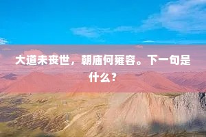 大道未丧世，朝庙何雍容。下一句是什么？