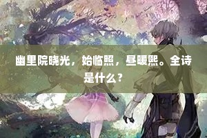 幽里院晓光，始临照，昼暖熙。全诗是什么？