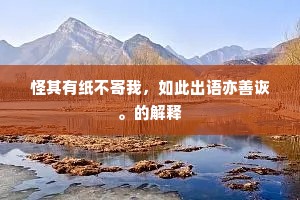 怪其有纸不寄我，如此出语亦善诙。的解释