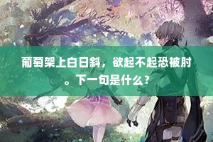 葡萄架上白日斜，欲起不起恐被肘。下一句是什么？