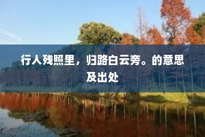行人残照里，归路白云旁。的意思及出处