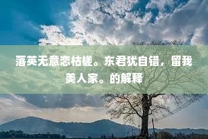 落英无意恋枯槎。东君犹自错，留我美人家。的解释