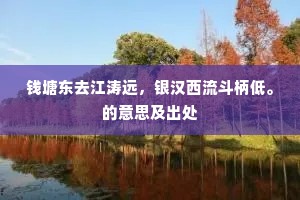 钱塘东去江涛远，银汉西流斗柄低。的意思及出处