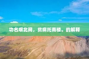 功名艰北阙，贫病托南楼。的解释