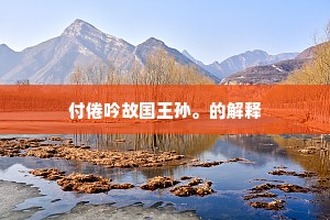 付倦吟故国王孙。的解释