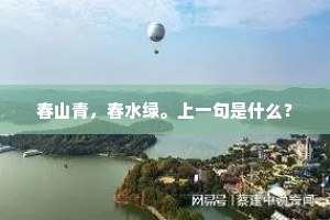 春山青，春水绿。上一句是什么？