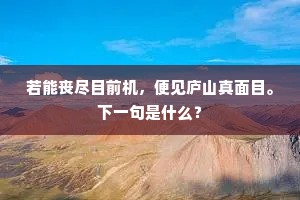 若能丧尽目前机，便见庐山真面目。下一句是什么？