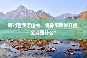 明时容我老山林，病骨那禁岁月侵。全诗是什么？