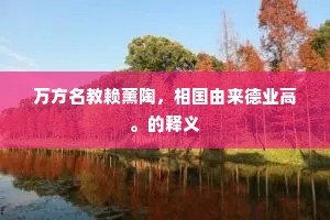 万方名教赖薰陶，相国由来德业高。的释义