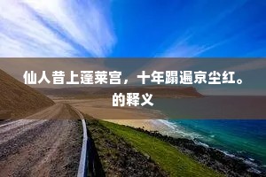 仙人昔上蓬莱宫，十年蹋遍京尘红。的释义