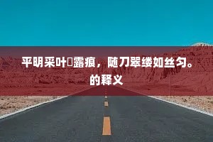 平明采叶晞露痕，随刀翠缕如丝匀。的释义