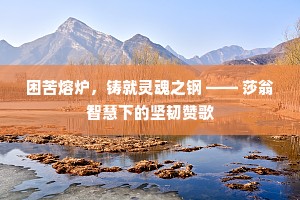 困苦熔炉，铸就灵魂之钢 —— 莎翁智慧下的坚韧赞歌