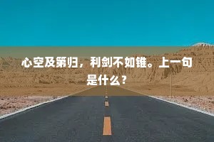 心空及第归，利剑不如锥。上一句是什么？