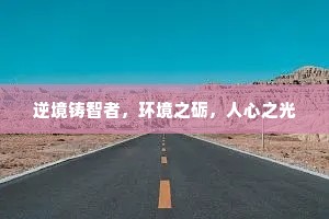 逆境铸智者，环境之砺，人心之光