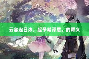 云容迩日浓，起予希泽意。的释义