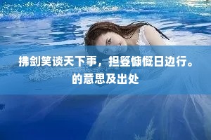 拂剑笑谈天下事，担簦慷慨日边行。的意思及出处