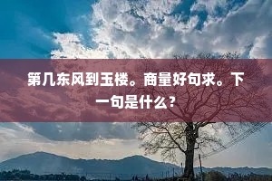 第几东风到玉楼。商量好句求。下一句是什么？