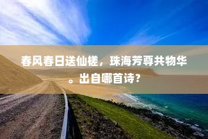 春风春日送仙槎，珠海芳尊共物华。出自哪首诗？