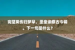 完璧莫伤归梦早，圣皇谕祭古今稀。下一句是什么？
