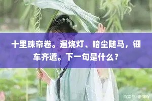 十里珠帘卷。遍烧灯、暗尘随马，钿车齐遣。下一句是什么？