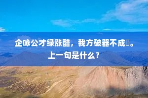 企咏公才绿涨醅，我方破器不成罍。上一句是什么？