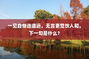 一见自惭违道远,无言更觉饮人和。下一句是什么? 一见自惭违道远,无言更觉饮人和。下一句是什么?