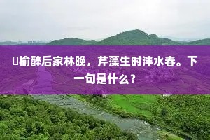 枌榆醉后家林晚，芹藻生时泮水春。下一句是什么？