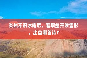 炎州不识冰霜厉，看取盆开泼雪形。出自哪首诗？
