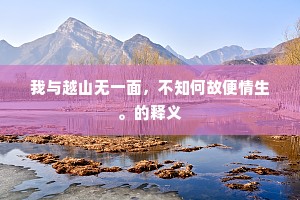 我与越山无一面，不知何故便情生。的释义