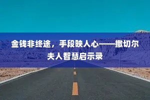 金钱非终途，手段映人心——撒切尔夫人智慧启示录