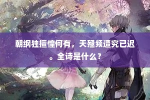 朝纲独擅惶何有，天殛频遭究已迟。全诗是什么？