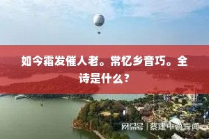 如今霜发催人老。常忆乡音巧。全诗是什么？