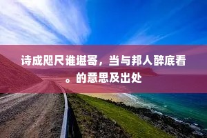 诗成咫尺谁堪寄，当与邦人醉底看。的意思及出处