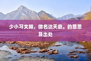 少小习文翰，微名达天庭。的意思及出处