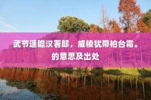 武节遥瞻汉署郎，威棱犹带柏台霜。的意思及出处