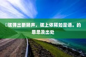 鹍弦弹出断肠声，弦上依稀如是语。的意思及出处
